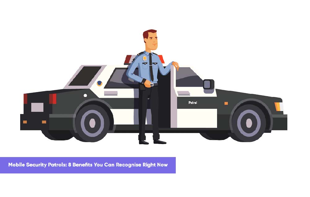 Security News - Mobile Security Patrols- 8 Benefits You Can Recognize Right Now